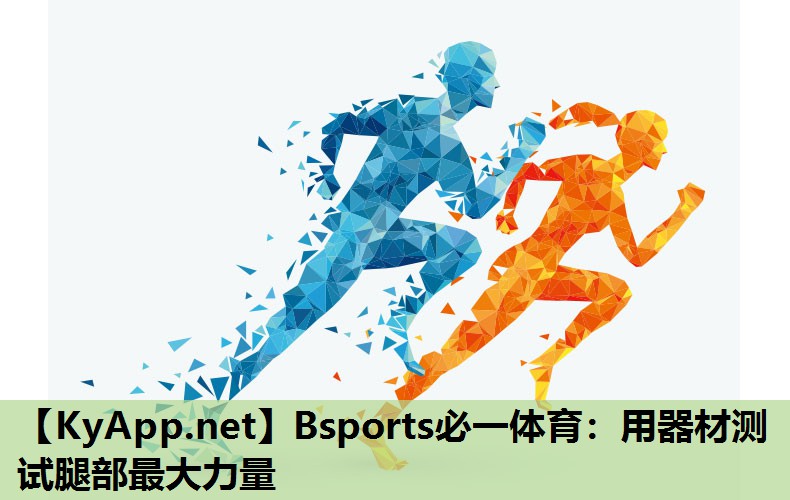 Bsports必一体育：用器材测试腿部最大力量