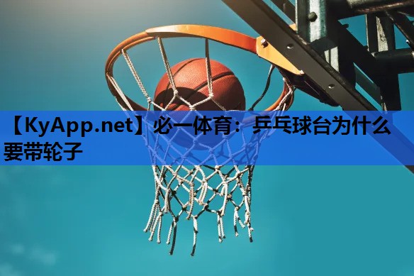 必一体育：乒乓球台为什么要带轮子