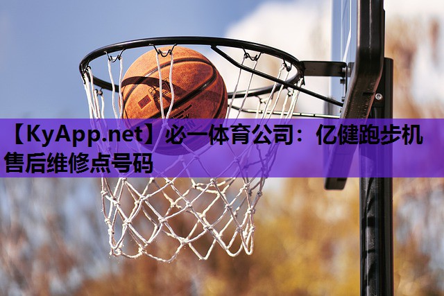 必一体育公司：亿健跑步机售后维修点号码