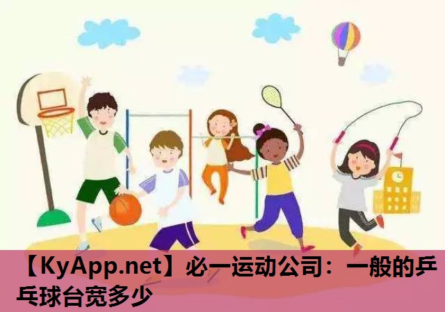 必一运动公司：一般的乒乓球台宽多少