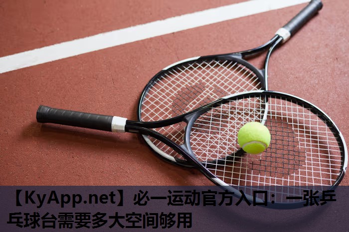 必一运动官方入口：一张乒乓球台需要多大空间够用
