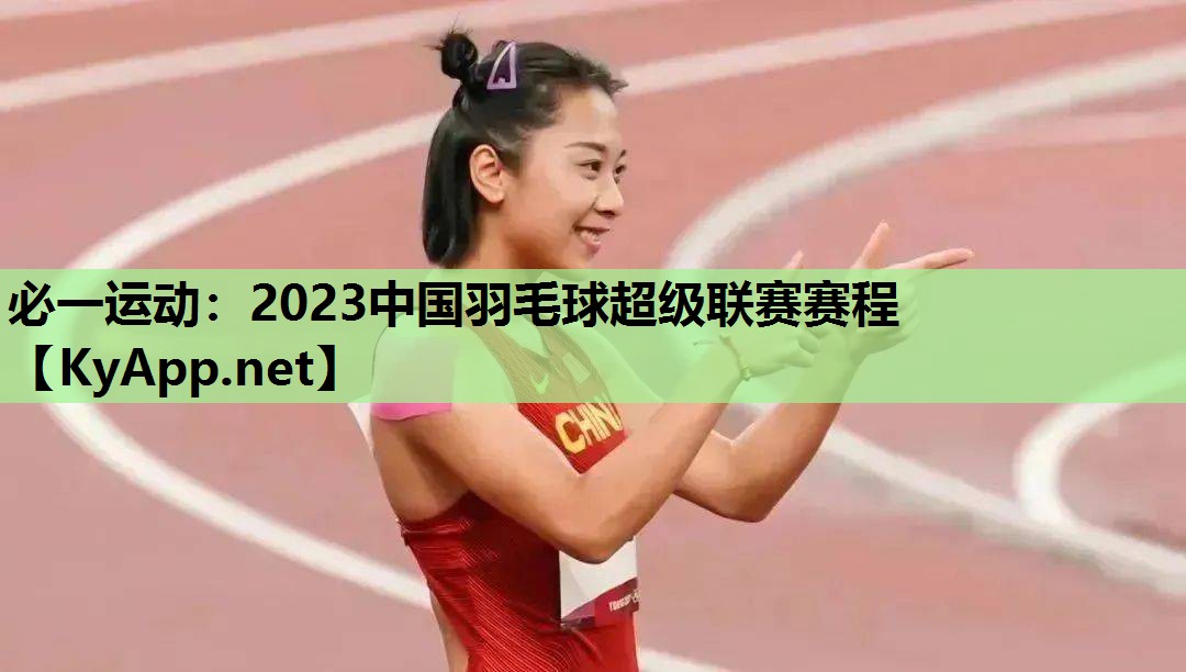 必一运动：2023中国羽毛球超级联赛赛程